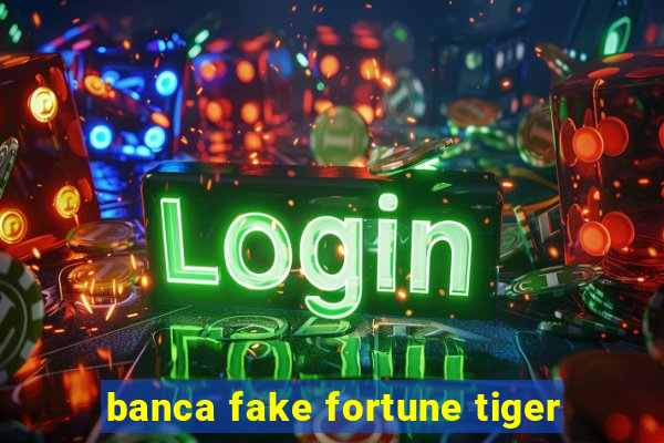 banca fake fortune tiger